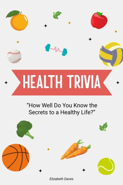 Health Trivia: How Well Do You Know the Secrets to a Healthy Life? (The Ultimate Trivia Collection) - Elizabeth Daves