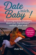 Cover-Bild zum Titel 'Date mich, Baby! 52 unvergessliche Dateideen, damit aus "Irgendwann" endlich "jetzt" wird. Die perfekte Geschenkidee für Paare.' von 'Amelie Rosen'