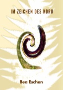 Cover-Bild zum Titel 'Im Zeichen des Koru' von 'Bea Eschen'