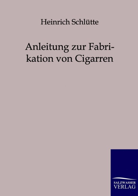 Anleitung zur Fabrikation von Cigarren - Heinrich Schlütte
