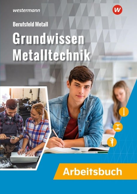 Grundwissen Metalltechnik. Arbeitsbuch - Detlef Müser, Georg Pyzalla, Heinrich Weber, Juergen Lehberger, Stefan Lux