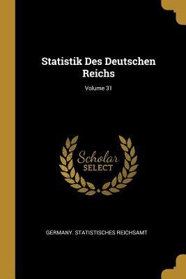 Statistik Des Deutschen Reichs; Volume 31 - 