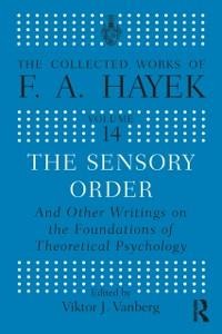 The Sensory Order and Other Writings on the Foundations of Theoretical Psychology - F. A Hayek