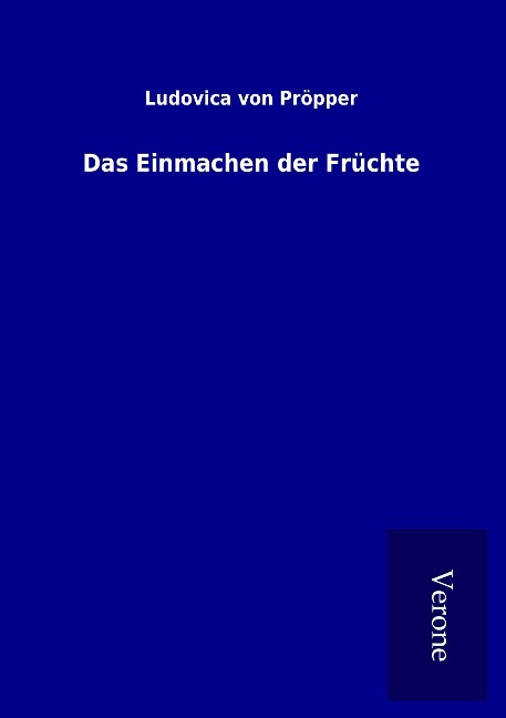 Das Einmachen der Früchte - Ludovica von Pröpper