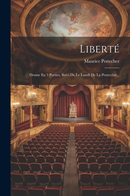 Liberté: Drame En 3 Parties, Suivi De Le Lundi De La Pentecôte... - Maurice Pottecher