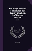 Cover-Bild zum Titel 'The King's Welcome to Edinburgh, by a Country Shepherd, His Wife, and Daughter: A True Tale' von 'R. Howden'