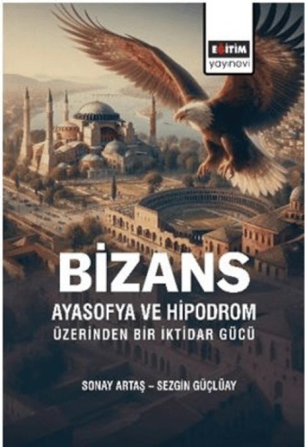 Bizans Ayasofya ve Hipodrom Üzerinden Bir Iktidar Gücü - Sonay Artas