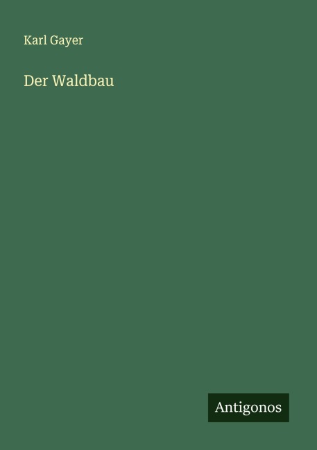 Der Waldbau - Karl Gayer