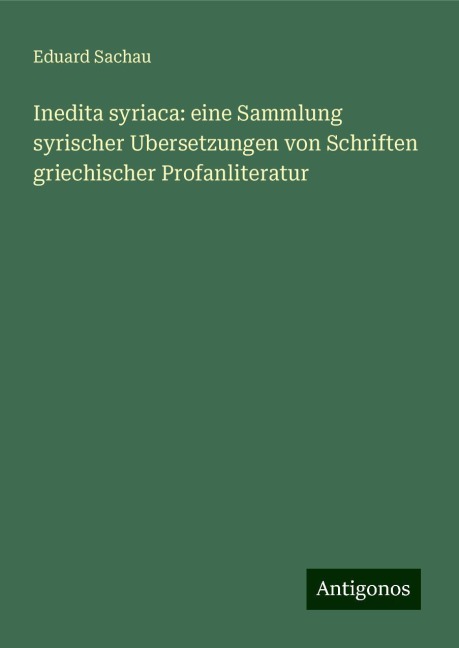 Inedita syriaca: eine Sammlung syrischer Ubersetzungen von Schriften griechischer Profanliteratur - Eduard Sachau