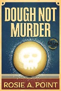 Dough Not Murder (A Pizza Parlor Mystery, #4) - Rosie A. Point