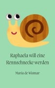 Cover-Bild zum Titel 'Raphaela will eine Rennschnecke werden' von 'Maria de Wismar'