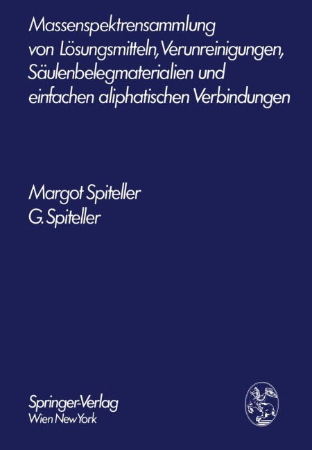 Massenspektrensammlung von Lösungsmitteln, Verunreinigungen, Säulenbelegmaterialien und einfachen aliphatischen Verbindungen - Gerhard Spiteller, Margot Spiteller