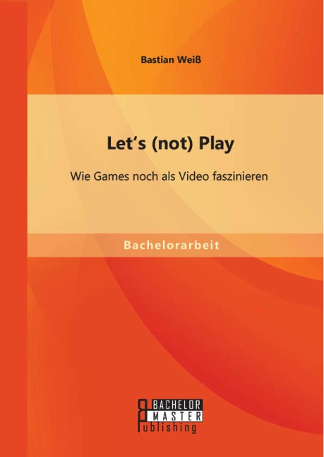 Let's (not) Play: Wie Games noch als Video faszinieren - Bastian Weiß
