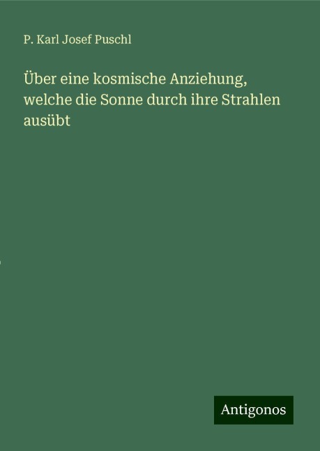 Über eine kosmische Anziehung, welche die Sonne durch ihre Strahlen ausübt - P. Karl Josef Puschl