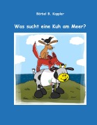 Cover-Bild zum Titel 'Was sucht eine Kuh am Meer?' von 'Bärbel B. Kappler'