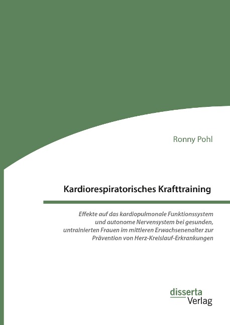 Kardiorespiratorisches Krafttraining. Effekte auf das kardiopulmonale Funktionssystem und autonome Nervensystem bei gesunden, untrainierten Frauen im mittleren Erwachsenenalter zur Prävention von Herz-Kreislauf-Erkrankungen - Ronny Pohl