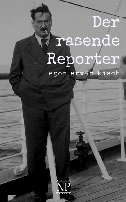 Der rasende Reporter - Egon Erwin Kisch