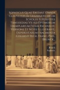 Sophoclis Quae Exstant Omnia Cum Veterum Grammaticorum Scholiis Superstites Tragoedias Vii Ad Optimorum Exemplarium Fidem Recensuit, Versione Et Notis - Brunck