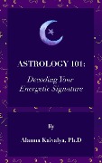 Cover-Bild zum Titel 'Astrology 101: Decoding Your Energetic Signature' von 'Alanna Kaivalya'