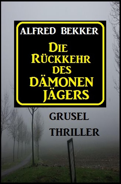 Alfred Bekker Grusel Thriller: Die Rückkehr des Dämonenjägers - Alfred Bekker