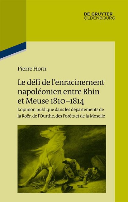 Le défi de l'enracinement napoléonien entre Rhin et Meuse, 1810-1814 - Pierre Horn