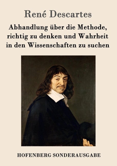 Abhandlung über die Methode, richtig zu denken und Wahrheit in den Wissenschaften zu suchen - René Descartes