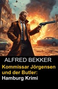 Cover-Bild zum Titel 'Kommissar Jörgensen und der Butler: Hamburg Krimi' von 'Alfred Bekker'