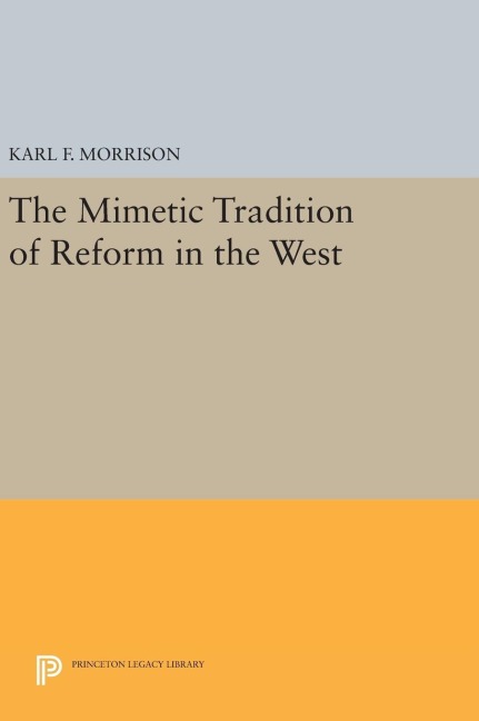 The Mimetic Tradition of Reform in the West - Karl F. Morrison