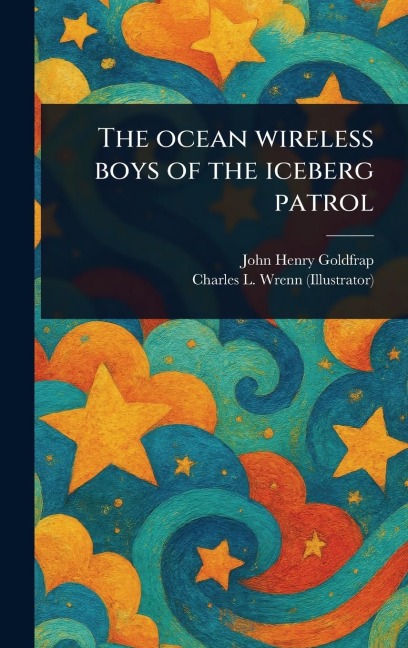 The Ocean Wireless Boys of the Iceberg Patrol - John Henry Goldfrap, Charles L (Charles Lewis) Wrenn