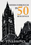 Cover-Bild zum Titel 'Middlesbrough in 50 Buildings' von 'Tina Brown'