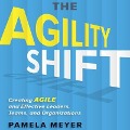 The Agility Shift: Creating Agile and Effective Leaders, Teams, and Organizations - Pamela Meyer