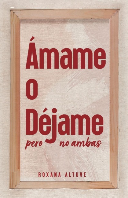 Ámame o Déjame pero No Ambas - Roxana Altuve