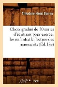 Cover-Bild zum Titel 'Choix Gradué de 50 Sortes d'Écritures Pour Exercer Les Enfants À La Lecture Des Manuscrits (Éd.18e)' von 'Théodore-Henri Barrau'