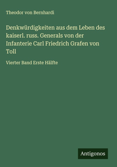 Denkwürdigkeiten aus dem Leben des kaiserl. russ. Generals von der Infanterie Carl Friedrich Grafen von Toll - Theodor Von Bernhardi