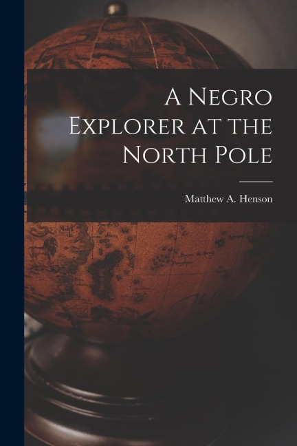 A Negro Explorer at the North Pole - Matthew A. Henson