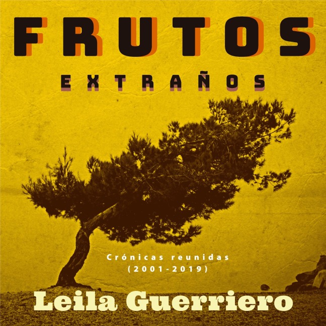Frutos extraños. (Crónicas reunidas 2001-2019) - Leila Guerriero