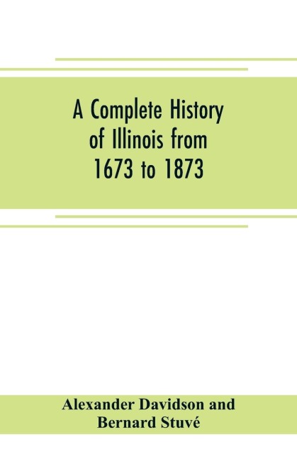 A complete history of Illinois from 1673 to 1873 - Alexander Davidson and Bernard Stuvé