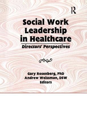 Social Work Leadership in Healthcare - Gary Rosenberg, Andrew Weissman