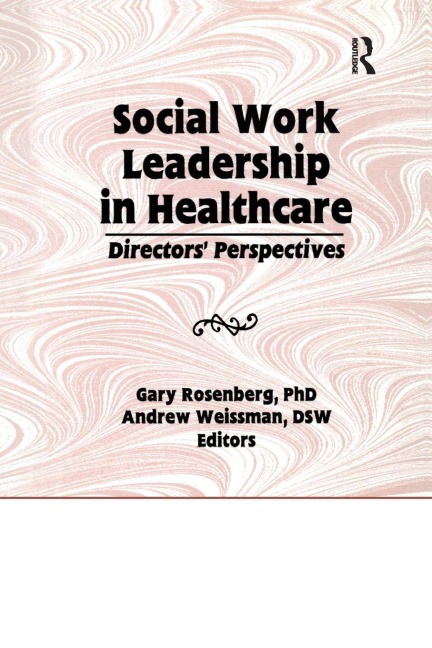 Social Work Leadership in Healthcare - Gary Rosenberg, Andrew Weissman