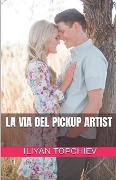 Cover-Bild zum Titel 'La Via del Pickup Artist' von 'Iliyan Topchiev'