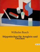 Cover-Bild zum Titel 'Stippstörchen für Aeuglein und Oerchen' von 'Wilhelm Busch'