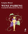 Wine pairing. Consigli di abbinamento cibo-vino - Luigino Bruni