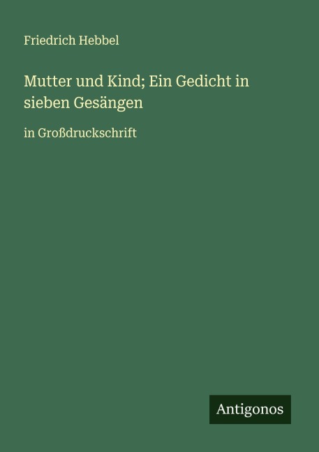 Mutter und Kind; Ein Gedicht in sieben Gesängen - Friedrich Hebbel