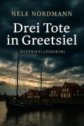 Cover-Bild zum Titel 'Drei Tote in Greetsiel' von 'Nele Nordmann'