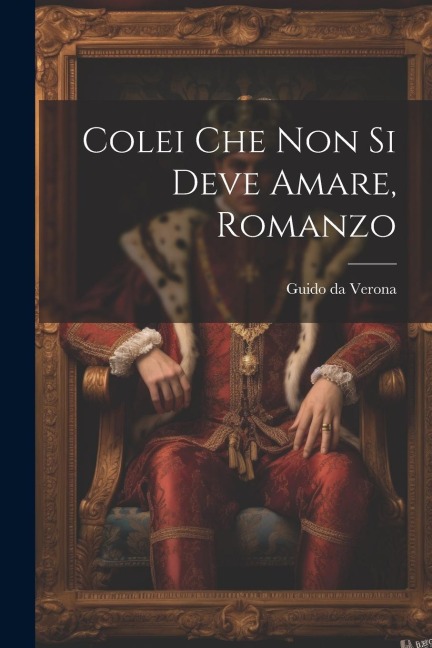 Colei che non si deve amare, romanzo - Guido Da Verona