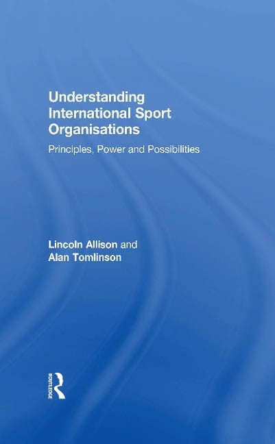Understanding International Sport Organisations - Lincoln Allison, Alan Tomlinson