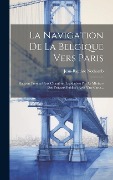 Cover-Bild zum Titel 'La Navigation De La Belgique Vers Paris: Rapport Presenté Aux Chambres Legislatives Par Le Ministre Des Travaux Publics: Avec Une Carte...' von 'Jean-Baptiste Nothomb'