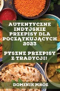 Autentyczne indyjskie przepisy dla pocz¿tkuj¿cych 2023 - Dominik Mróz