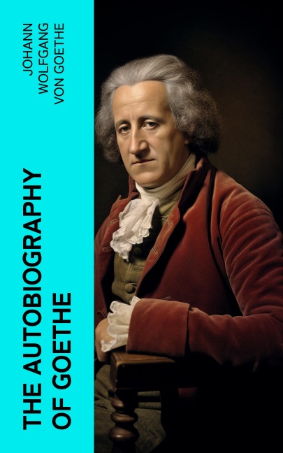 The Autobiography of Goethe - Johann Wolfgang von Goethe