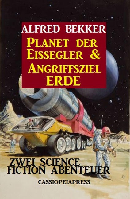 Zwei Science Fiction Abenteuer - Planet der Eissegler & Angriffsziel Erde - Alfred Bekker
